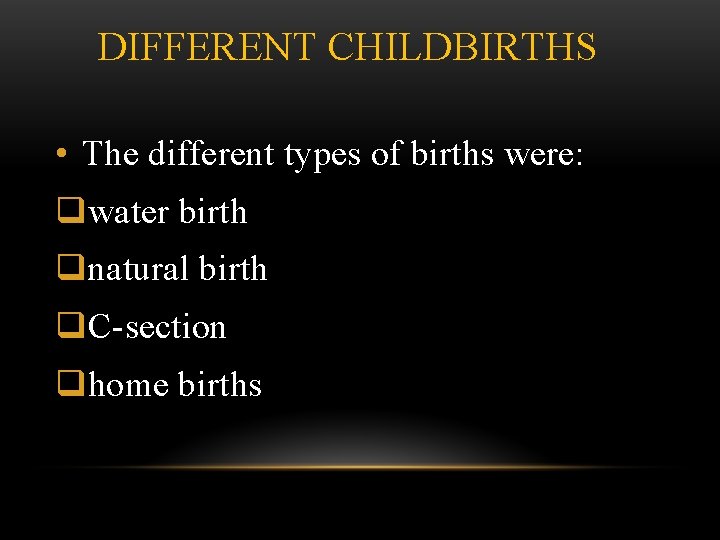 DIFFERENT CHILDBIRTHS • The different types of births were: qwater birth qnatural birth q.