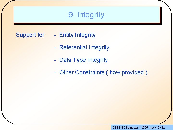 9. Integrity Support for - Entity Integrity - Referential Integrity - Data Type Integrity