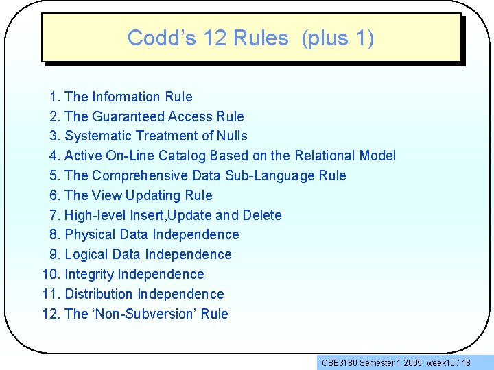 Codd’s 12 Rules (plus 1) 1. The Information Rule 2. The Guaranteed Access Rule