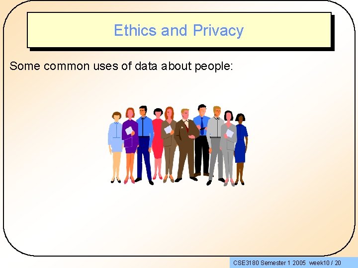 Ethics and Privacy Some common uses of data about people: CSE 3180 Semester 1