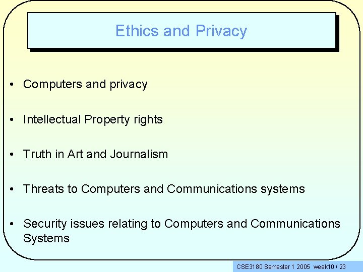 Ethics and Privacy • Computers and privacy • Intellectual Property rights • Truth in