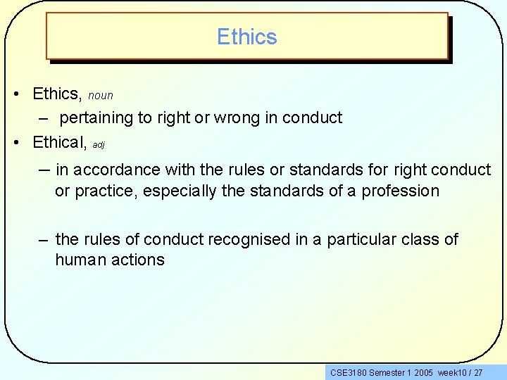 Ethics • Ethics, noun – pertaining to right or wrong in conduct • Ethical,