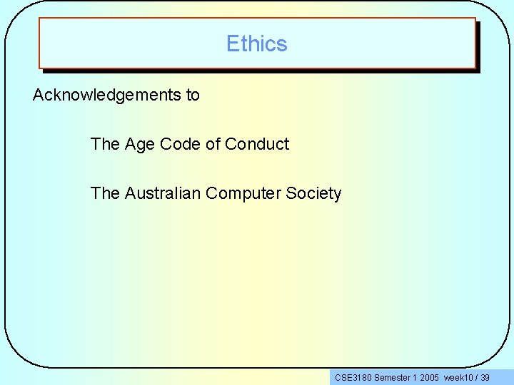 Ethics Acknowledgements to The Age Code of Conduct The Australian Computer Society CSE 3180