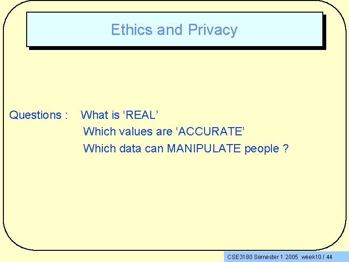 Ethics and Privacy Questions : What is ‘REAL’ Which values are ‘ACCURATE’ Which data