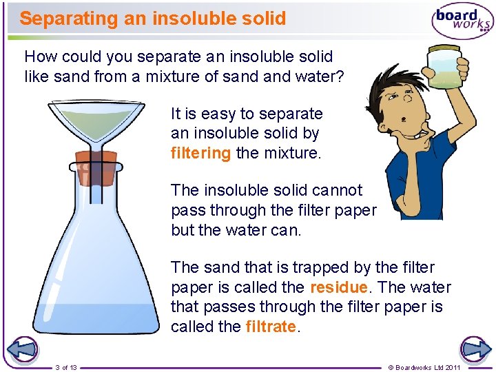 Separating an insoluble solid How could you separate an insoluble solid like sand from