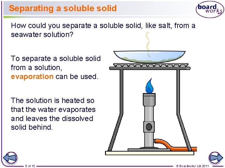 Separating a soluble solid How could you separate a soluble solid, like salt, from