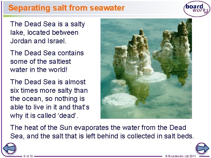 Separating salt from seawater The Dead Sea is a salty lake, located between Jordan