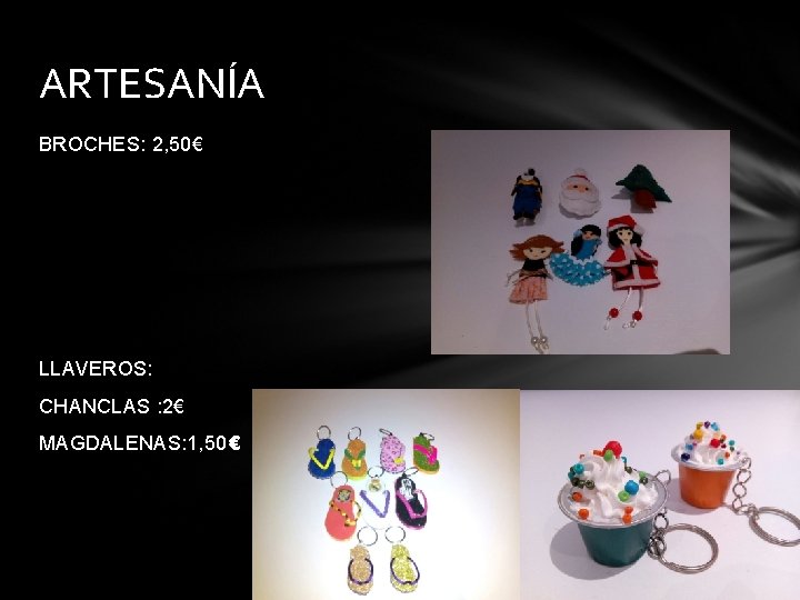 ARTESANÍA BROCHES: 2, 50€ LLAVEROS: CHANCLAS : 2€ MAGDALENAS: 1, 50€ 