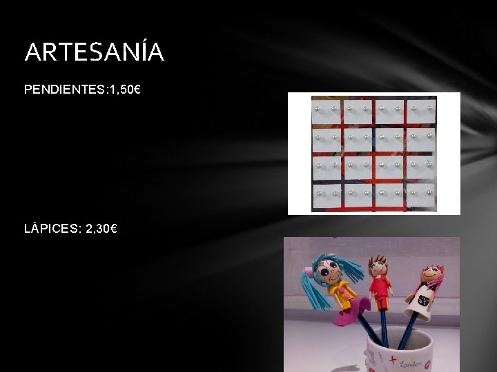 ARTESANÍA PENDIENTES: 1, 50€ LÁPICES: 2, 30€ 