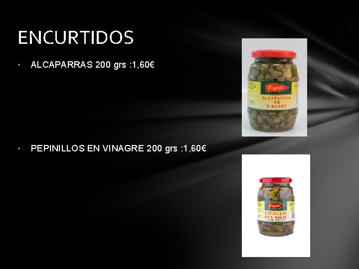ENCURTIDOS • ALCAPARRAS 200 grs : 1, 60€ • PEPINILLOS EN VINAGRE 200 grs