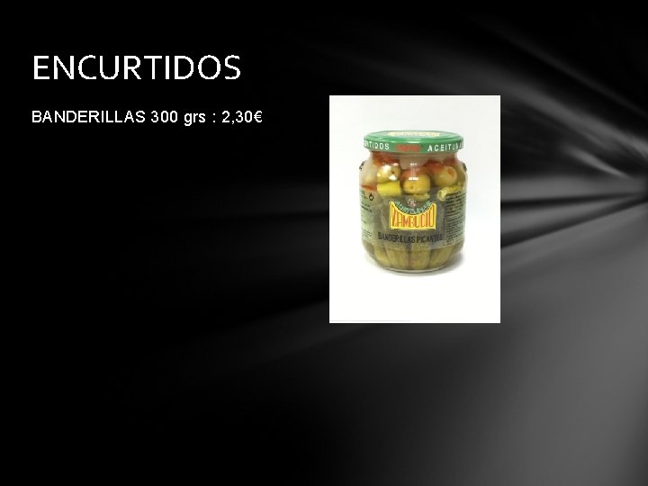 ENCURTIDOS BANDERILLAS 300 grs : 2, 30€ 