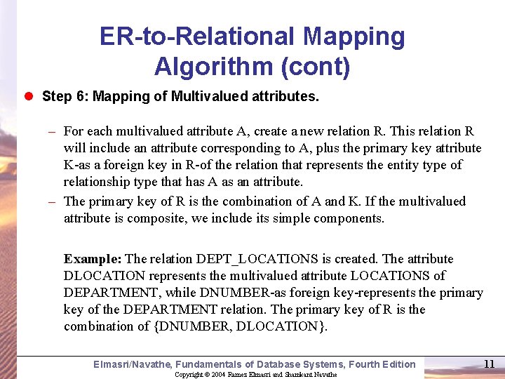 ER-to-Relational Mapping Algorithm (cont) l Step 6: Mapping of Multivalued attributes. – For each ER-to-Relational Mapping Algorithm (cont) l Step 6: Mapping of Multivalued attributes. – For each