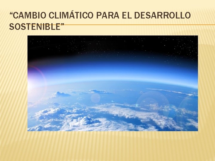 “CAMBIO CLIMÁTICO PARA EL DESARROLLO SOSTENIBLE” 