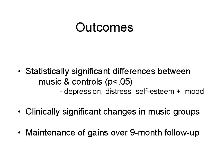 Outcomes • Statistically significant differences between music & controls (p<. 05) - depression, distress,