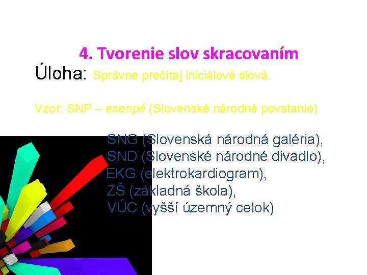 4. Tvorenie slov skracovaním Úloha: Správne prečítaj iniciálové slová. Vzor: SNP – esenpé (Slovenské