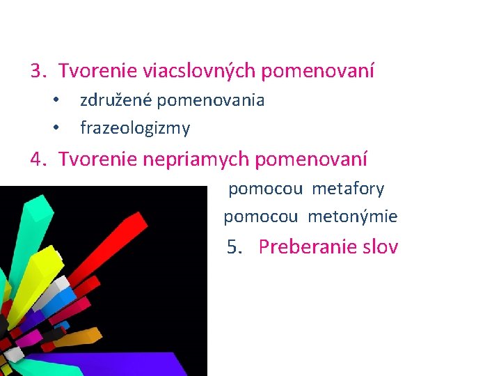 3. Tvorenie viacslovných pomenovaní • • združené pomenovania frazeologizmy 4. Tvorenie nepriamych pomenovaní pomocou