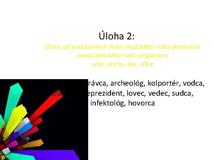 Úloha 2: Utvor od podstatných mien mužského rodu podstatné mená ženského rodu príponami -yňa,