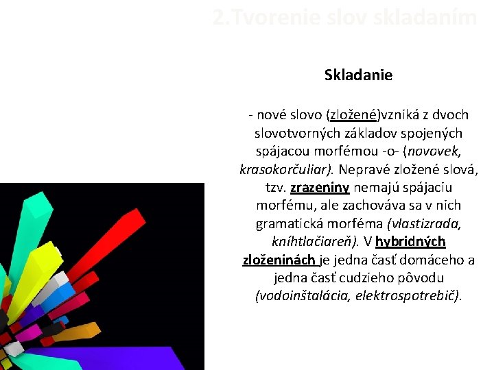 2. Tvorenie slov skladaním Skladanie - nové slovo (zložené)vzniká z dvoch slovotvorných základov spojených