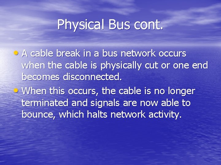 Physical Bus cont. • A cable break in a bus network occurs when the