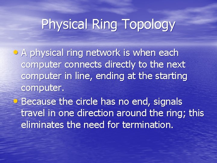 Physical Ring Topology • A physical ring network is when each computer connects directly