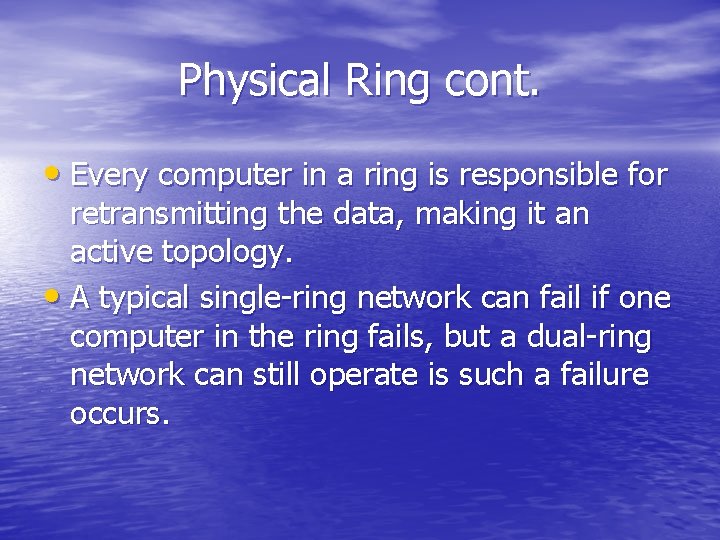 Physical Ring cont. • Every computer in a ring is responsible for retransmitting the