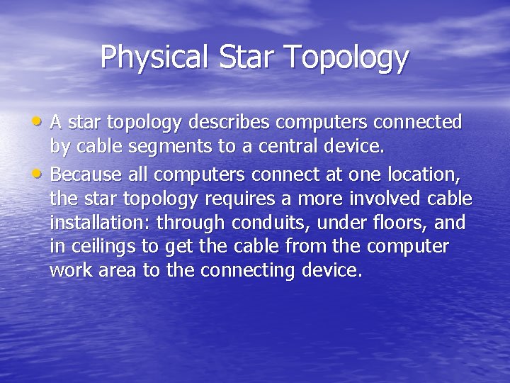 Physical Star Topology • A star topology describes computers connected • by cable segments