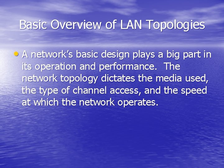 Basic Overview of LAN Topologies • A network’s basic design plays a big part