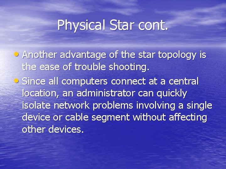 Physical Star cont. • Another advantage of the star topology is the ease of