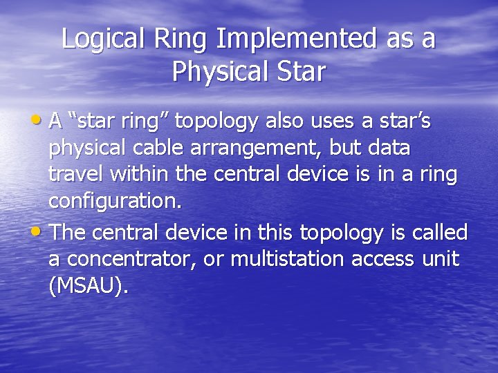 Logical Ring Implemented as a Physical Star • A “star ring” topology also uses