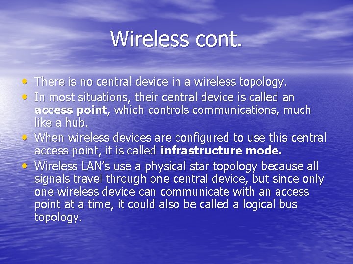 Wireless cont. • There is no central device in a wireless topology. • In
