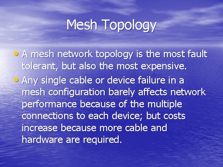 Mesh Topology • A mesh network topology is the most fault tolerant, but also