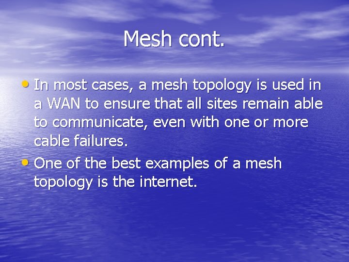 Mesh cont. • In most cases, a mesh topology is used in a WAN