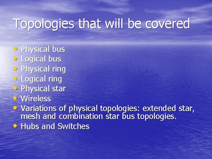 Topologies that will be covered • Physical bus • Logical bus • Physical ring