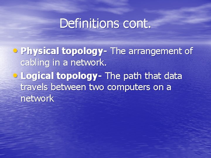 Definitions cont. • Physical topology- The arrangement of cabling in a network. • Logical