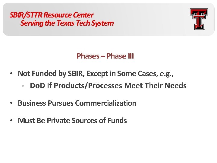 SBIR/STTR Resource Center Serving the Texas Tech System Phases – Phase III • Not