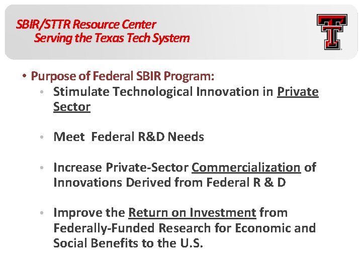 SBIR/STTR Resource Center Serving the Texas Tech System • Purpose of Federal SBIR Program: