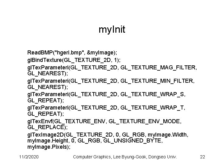 my. Init Read. BMP("hgeri. bmp", &my. Image); gl. Bind. Texture(GL_TEXTURE_2 D, 1); gl. Tex.