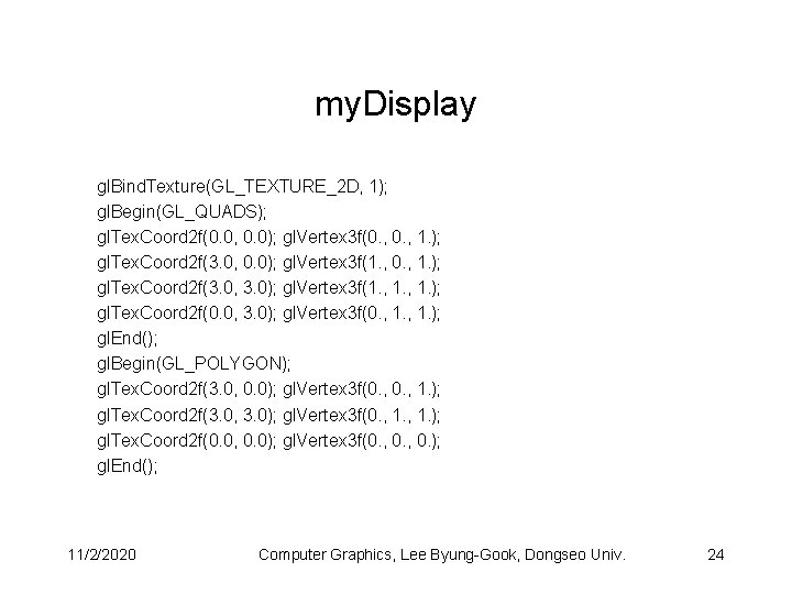 my. Display gl. Bind. Texture(GL_TEXTURE_2 D, 1); gl. Begin(GL_QUADS); gl. Tex. Coord 2 f(0.