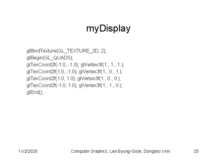 my. Display gl. Bind. Texture(GL_TEXTURE_2 D, 2); gl. Begin(GL_QUADS); gl. Tex. Coord 2 f(-1.