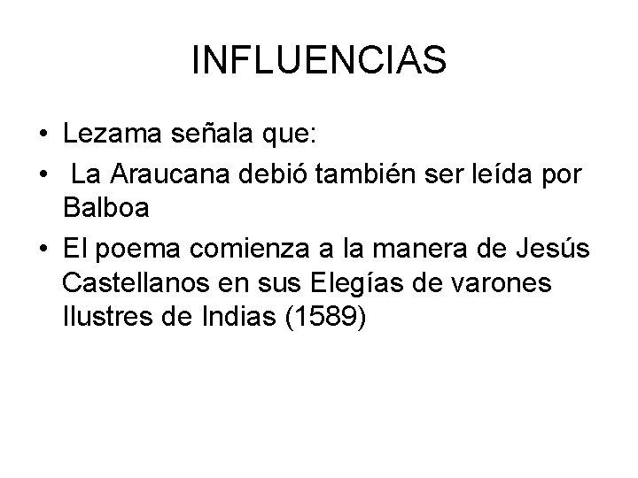 INFLUENCIAS • Lezama señala que: • La Araucana debió también ser leída por Balboa