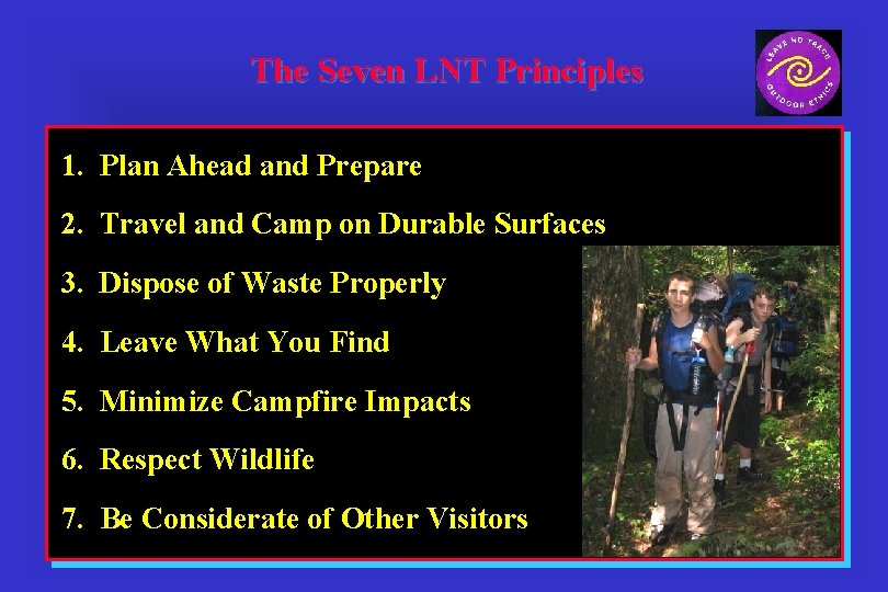 The Seven LNT Principles 1. Plan Ahead and Prepare 2. Travel and Camp on