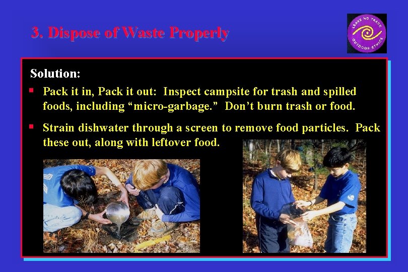 3. Dispose of Waste Properly Solution: § Pack it in, Pack it out: Inspect