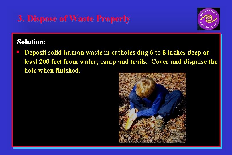 3. Dispose of Waste Properly Solution: § Deposit solid human waste in catholes dug