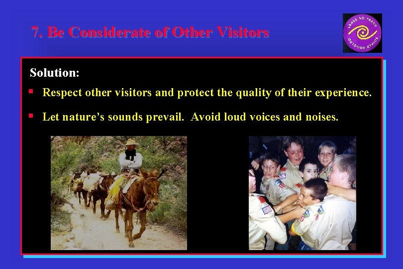 7. Be Considerate of Other Visitors Solution: § Respect other visitors and protect the