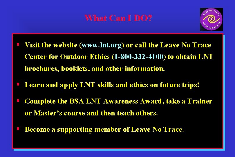 What Can I DO? § Visit the website (www. lnt. org) or call the