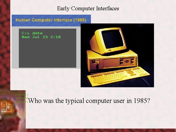 Early Computer Interfaces Who was the typical computer user in 1985? 