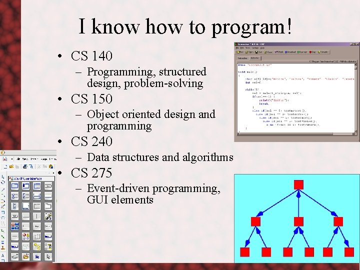 I know how to program! • CS 140 – Programming, structured design, problem-solving •