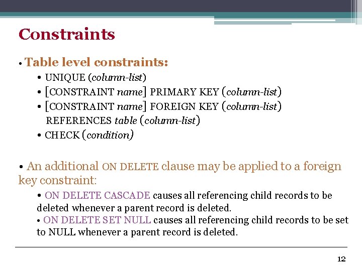 Constraints • Table level constraints: • UNIQUE (column-list) • [CONSTRAINT name] PRIMARY KEY (column-list)