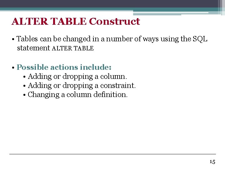 ALTER TABLE Construct • Tables can be changed in a number of ways using