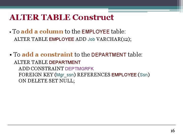 ALTER TABLE Construct • To add a column to the EMPLOYEE table: ALTER TABLE